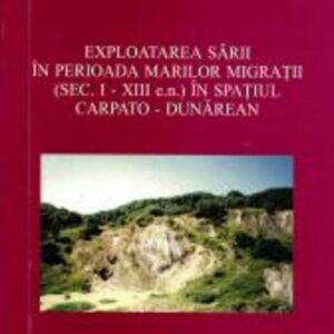 Exploatarea sării în perioada marilor migrații (sec. I-XIII e.n.) în spațiul carpato-dunărean