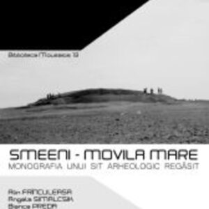 Smeeni – Movila Mare. Monografia unu sit arheologic regasit